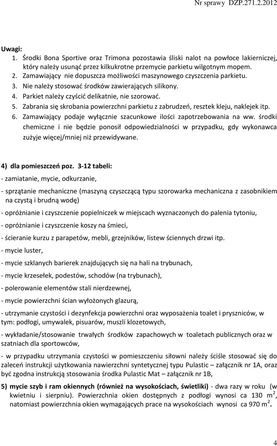 Zabrania się skrobania powierzchni parkietu z zabrudzeń, resztek kleju, naklejek itp. 6. Zamawiający podaje wyłącznie szacunkowe ilości zapotrzebowania na ww.