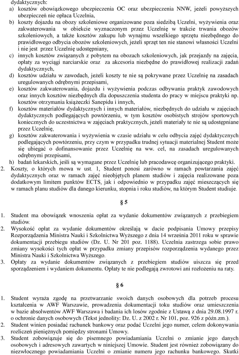 odbycia obozów szkoleniowych, jeżeli sprzęt ten nie stanowi własności Uczelni i nie jest przez Uczelnię udostępniany, c) innych kosztów związanych z pobytem na obozach szkoleniowych, jak przejazdy na