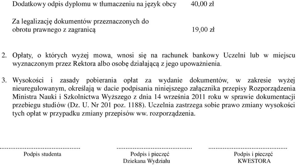 Wysokości i zasady pobierania opłat za wydanie dokumentów, w zakresie wyżej nieuregulowanym, określają w dacie podpisania niniejszego załącznika przepisy Rozporządzenia Ministra Nauki i Szkolnictwa