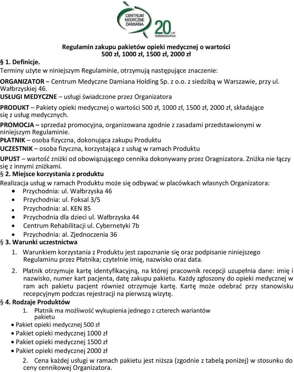 USŁUGI MEDYCZNE usługi świadczone przez Organizatora PRODUKT Pakiety opieki medycznej o wartości 500 zł, 1000 zł, 1500 zł, 2000 zł, składające się z usług medycznych.