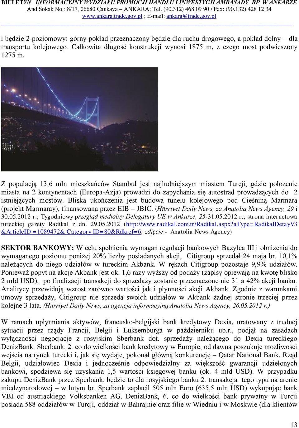 mostów. Bliska ukończenia jest budowa tunelu kolejowego pod Cieśniną Marmara (projekt Marmaray), finansowana przez EIB JBIC. (Hürriyet Daily News, za Anatolia News Agency, 29 i 30.05.2012 r.