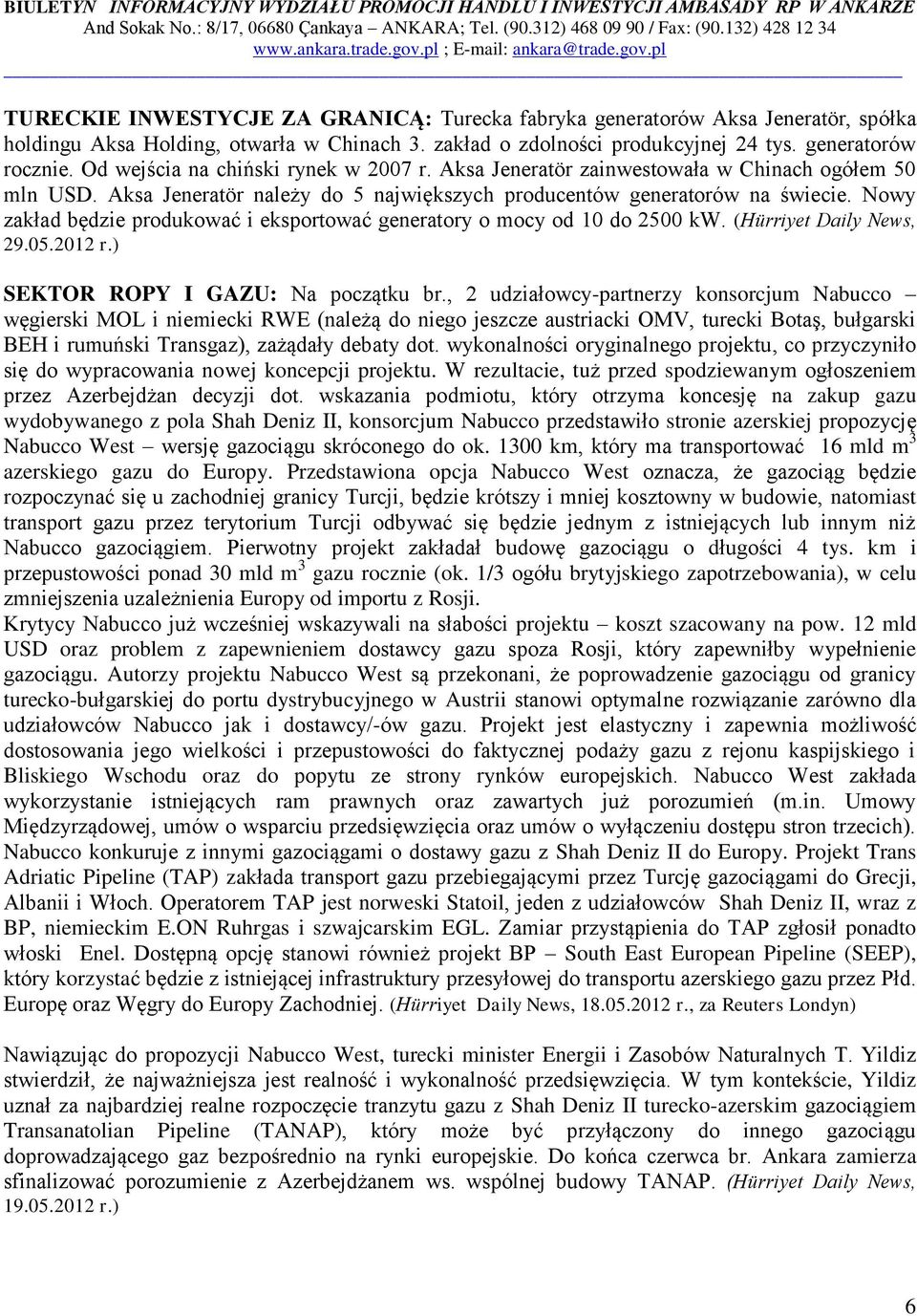 Nowy zakład będzie produkować i eksportować generatory o mocy od 10 do 2500 kw. (Hürriyet Daily News, 29.05.2012 r.) SEKTOR ROPY I GAZU: Na początku br.