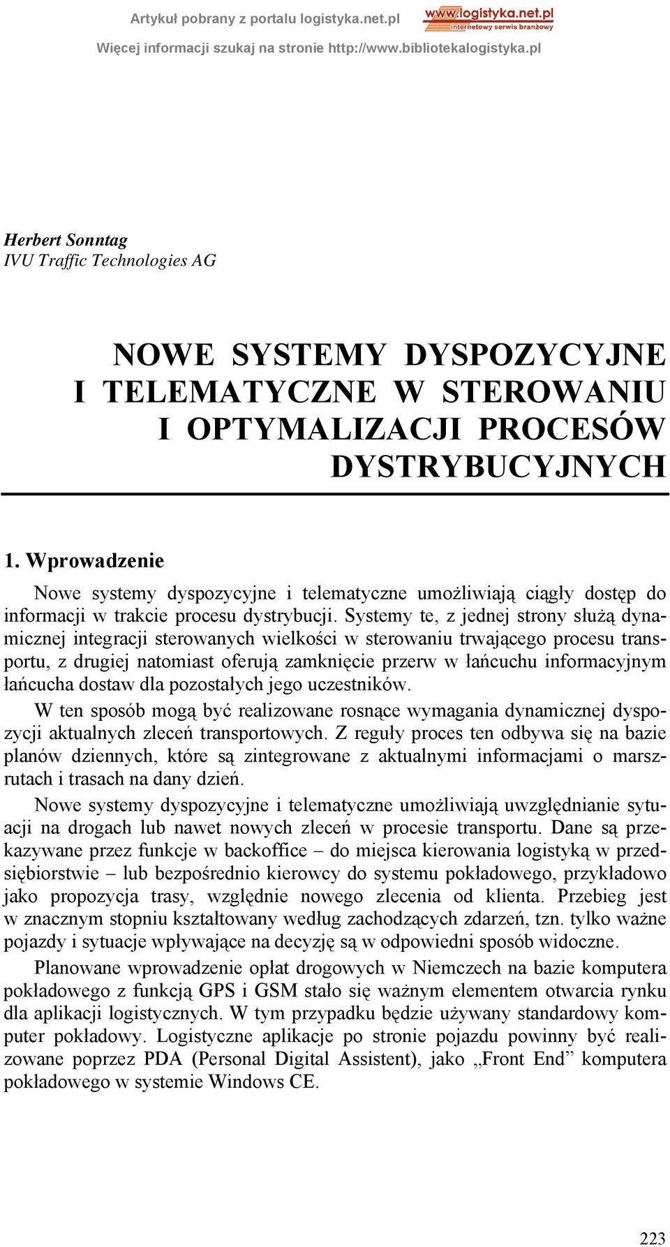 Systemy te, z jednej strony służą dynamicznej integracji sterowanych wielkości w sterowaniu trwającego procesu transportu, z drugiej natomiast oferują zamknięcie przerw w łańcuchu informacyjnym