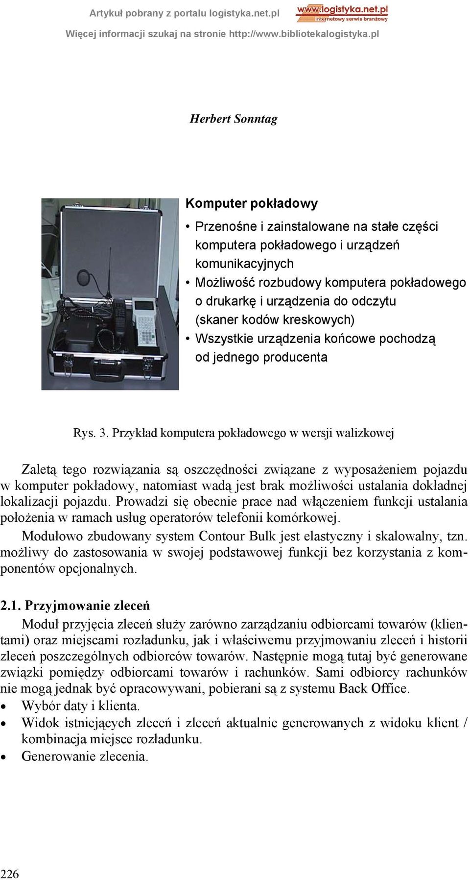 Przykład komputera pokładowego w wersji walizkowej Zaletą tego rozwiązania są oszczędności związane z wyposażeniem pojazdu w komputer pokładowy, natomiast wadą jest brak możliwości ustalania