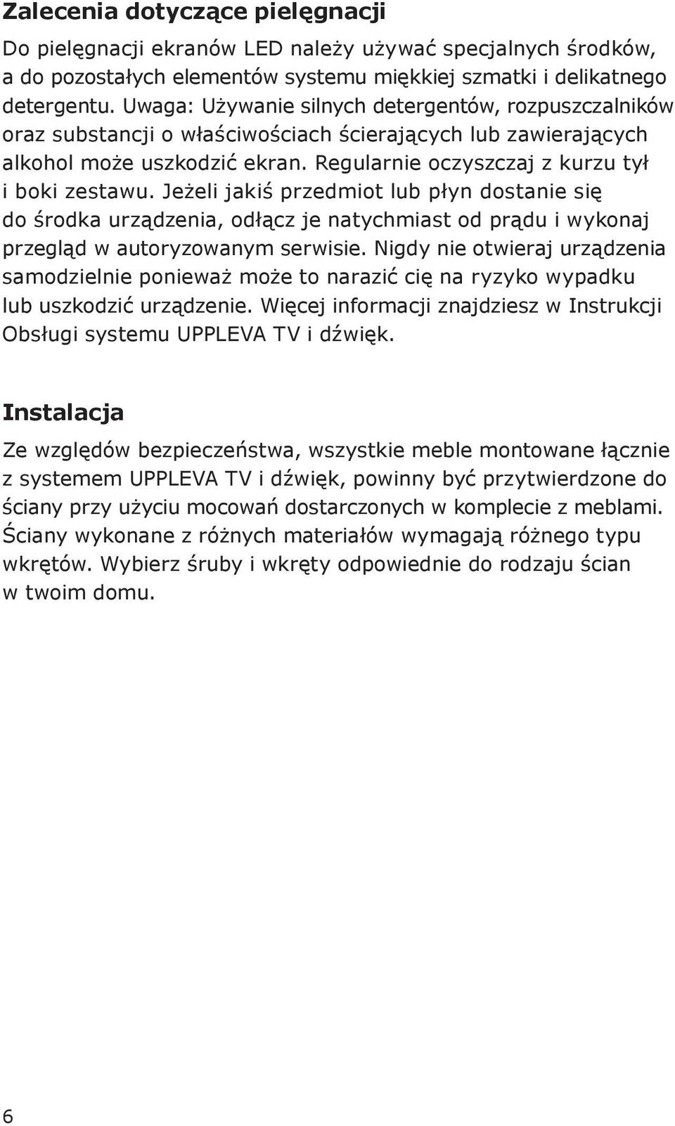 Jeżeli jakiś przedmiot lub płyn dostanie się do środka urządzenia, odłącz je natychmiast od prądu i wykonaj przegląd w autoryzowanym serwisie.