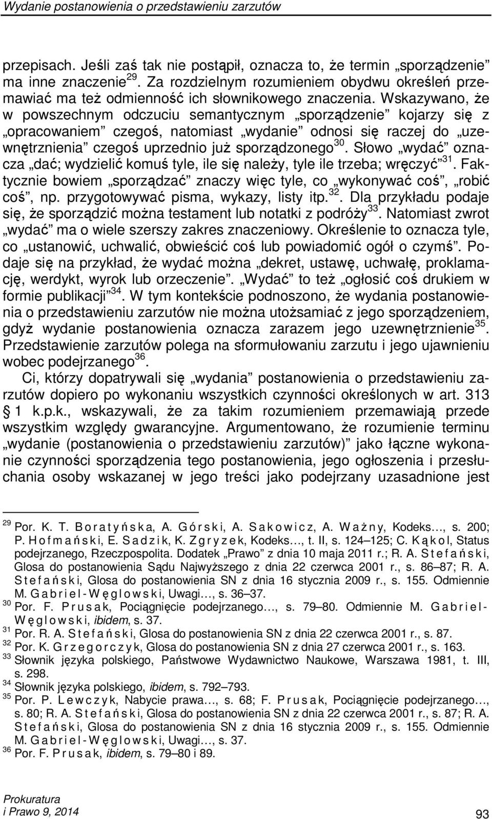 Wskazywano, Ŝe w powszechnym odczuciu semantycznym sporządzenie kojarzy się z opracowaniem czegoś, natomiast wydanie odnosi się raczej do uzewnętrznienia czegoś uprzednio juŝ sporządzonego 30.