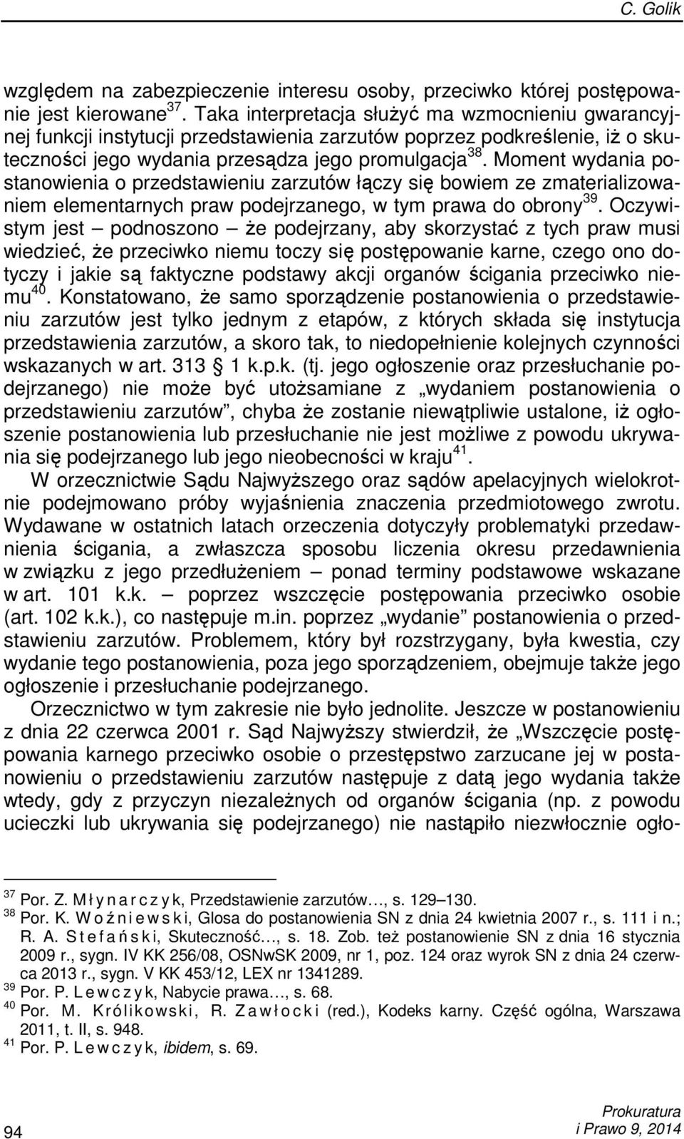 Moment wydania postanowienia o przedstawieniu zarzutów łączy się bowiem ze zmaterializowaniem elementarnych praw podejrzanego, w tym prawa do obrony 39.