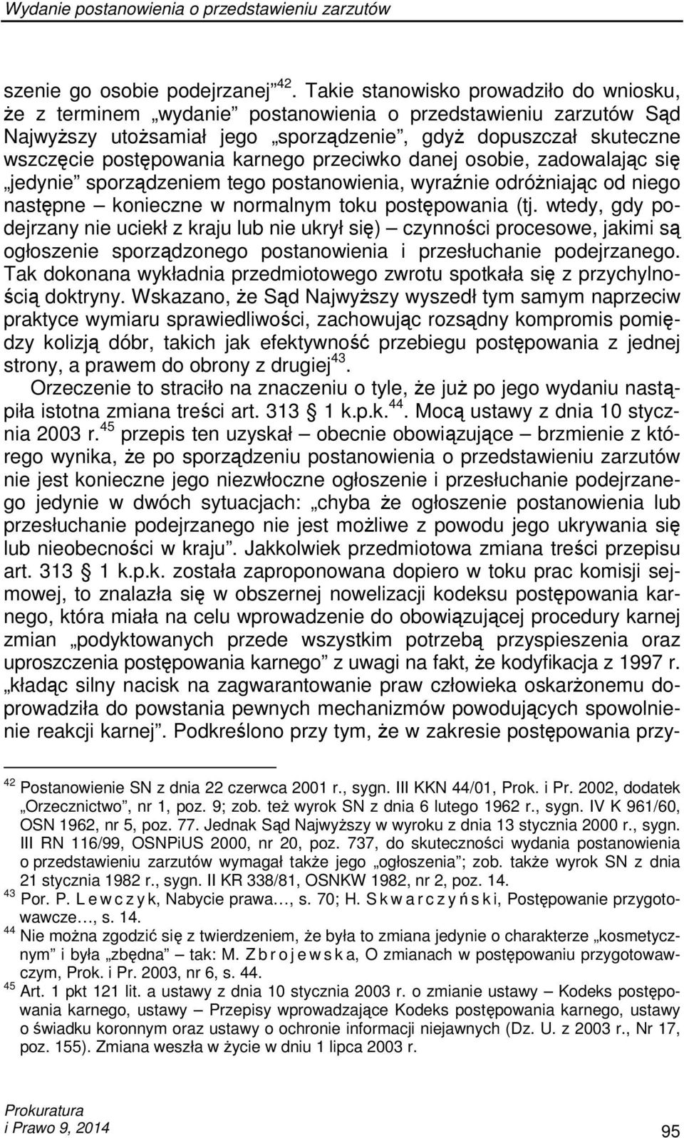 karnego przeciwko danej osobie, zadowalając się jedynie sporządzeniem tego postanowienia, wyraźnie odróŝniając od niego następne konieczne w normalnym toku postępowania (tj.