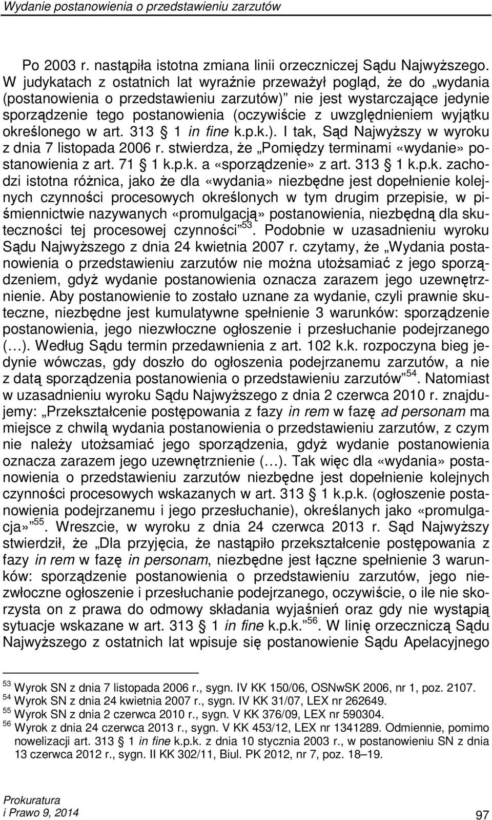 uwzględnieniem wyjątku określonego w art. 313 1 in fine k.p.k.). I tak, Sąd NajwyŜszy w wyroku z dnia 7 listopada 2006 r. stwierdza, Ŝe Pomiędzy terminami «wydanie» postanowienia z art. 71 1 k.p.k. a «sporządzenie» z art.