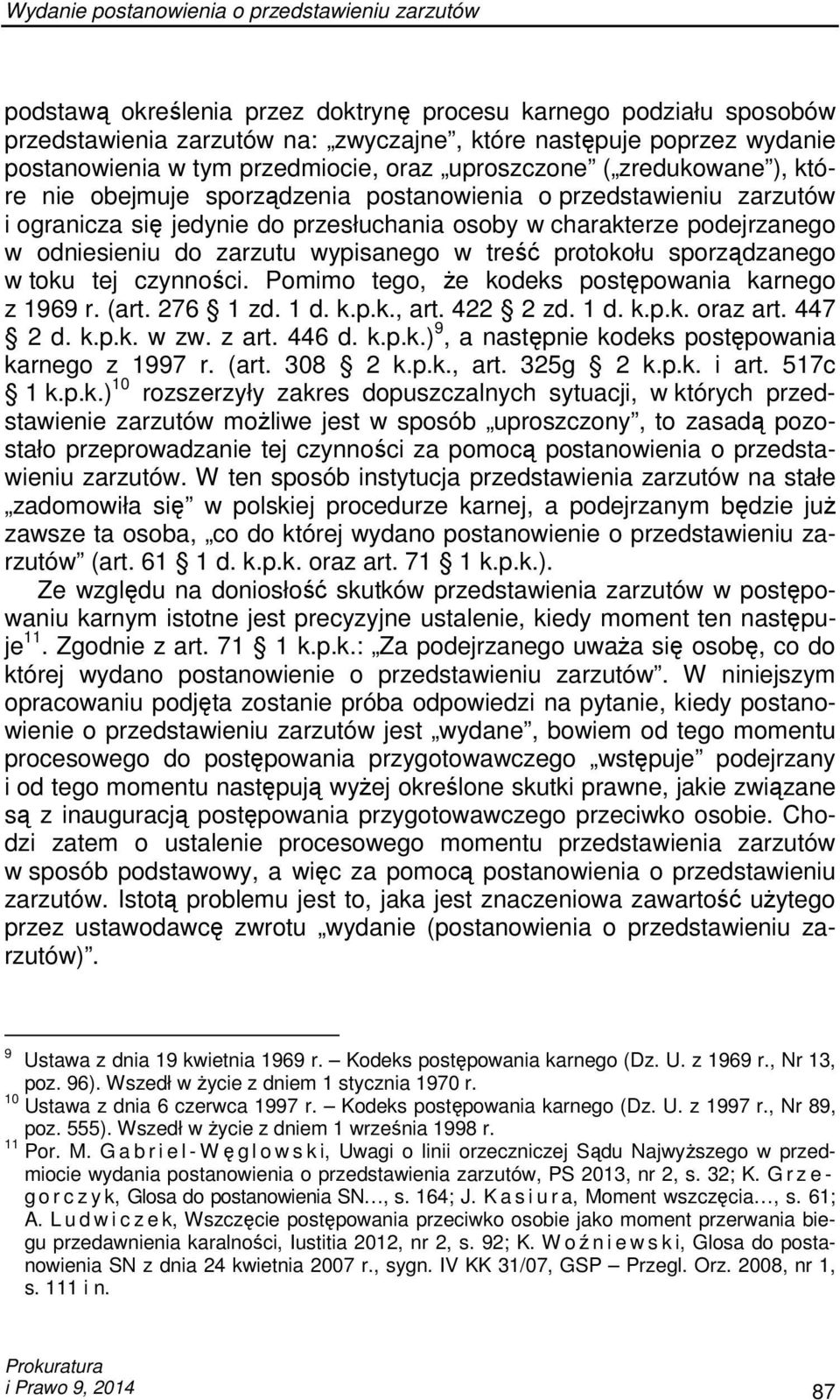 podejrzanego w odniesieniu do zarzutu wypisanego w treść protokołu sporządzanego w toku tej czynności. Pomimo tego, Ŝe kodeks postępowania karnego z 1969 r. (art. 276 1 zd. 1 d. k.p.k., art. 422 2 zd.