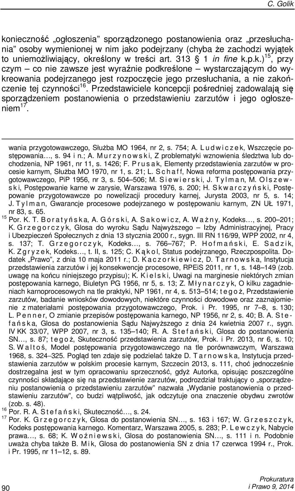 Przedstawiciele koncepcji pośredniej zadowalają się sporządzeniem postanowienia o przedstawieniu zarzutów i jego ogłoszeniem 17. wania przygotowawczego, SłuŜba MO 1964, nr 2, s. 754; A.