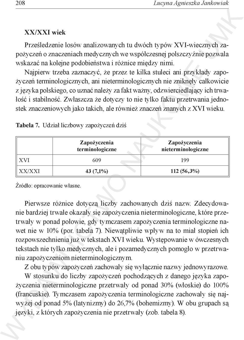 Najpierw trzeba zaznaczyć, że przez te kilka stuleci ani przykłady zapożyczeń terminologicznych, ani nieterminologicznych nie zniknęły całkowicie z języka polskiego, co uznać należy za fakt ważny,