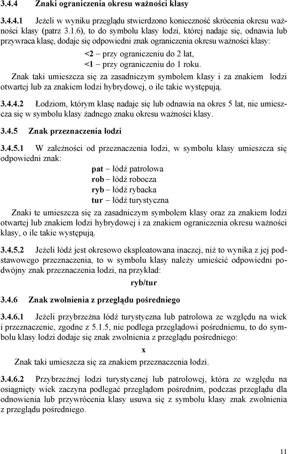 6), to do symbolu klasy łodzi, której nadaje się, odnawia lub przywraca klasę, dodaje się odpowiedni znak ograniczenia okresu ważności klasy: <2 przy ograniczeniu do 2 lat, <1 przy ograniczeniu do 1