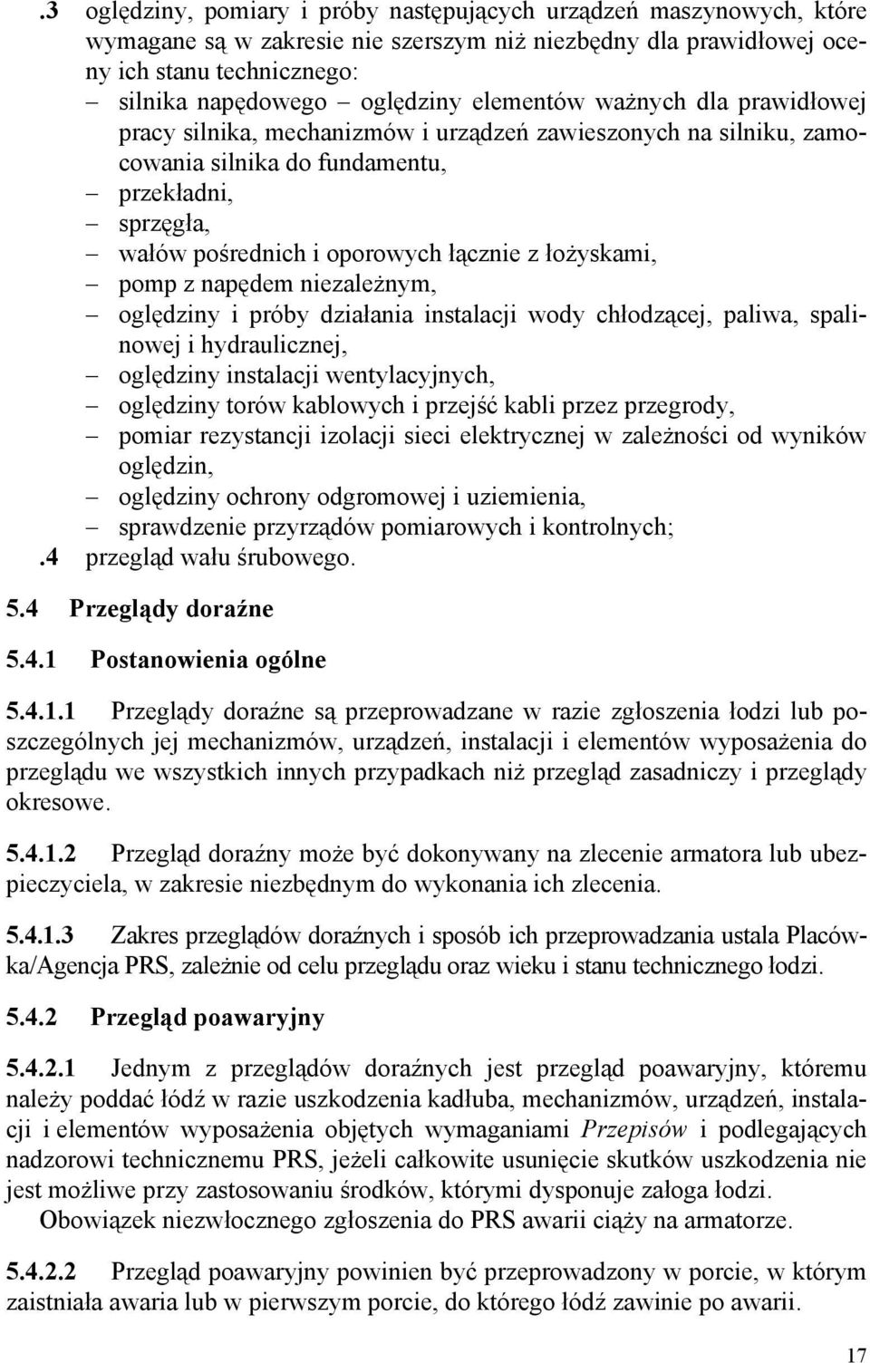 łożyskami, pomp z napędem niezależnym, oględziny i próby działania instalacji wody chłodzącej, paliwa, spalinowej i hydraulicznej, oględziny instalacji wentylacyjnych, oględziny torów kablowych i