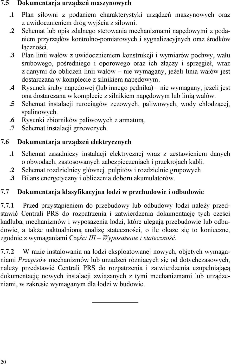 .3 Plan linii wałów z uwidocznieniem konstrukcji i wymiarów pochwy, wału śrubowego, pośredniego i oporowego oraz ich złączy i sprzęgieł, wraz z danymi do obliczeń linii wałów nie wymagany, jeżeli