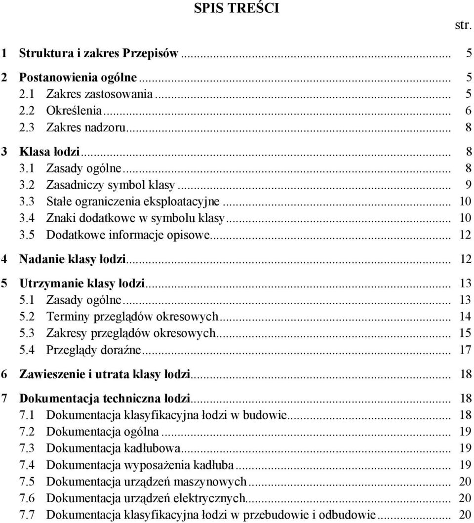 1 Zasady ogólne... 13 5.2 Terminy przeglądów okresowych... 14 5.3 Zakresy przeglądów okresowych... 15 5.4 Przeglądy doraźne... 17 6 Zawieszenie i utrata klasy łodzi.