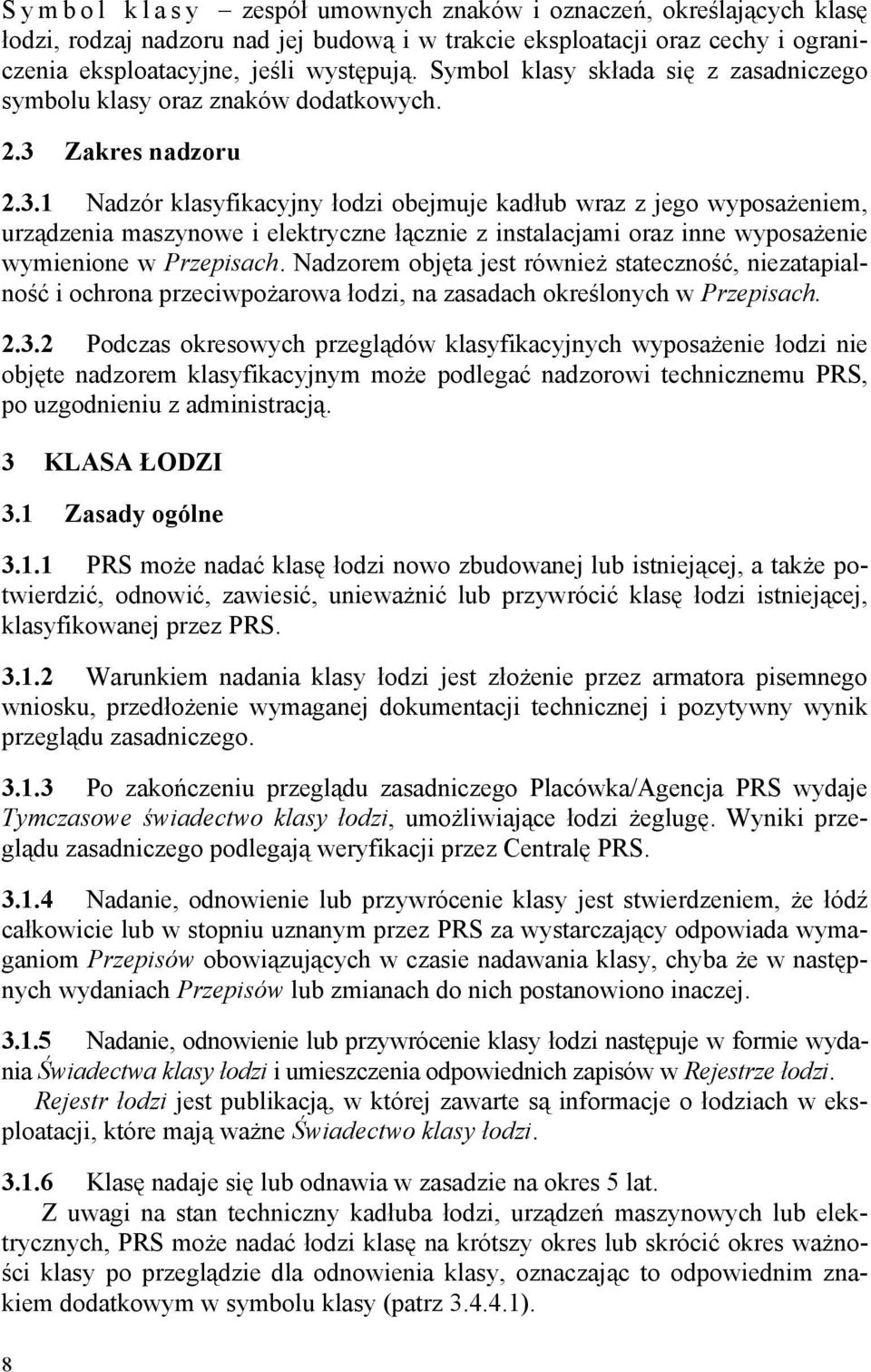 Zakres nadzoru 2.3.1 Nadzór klasyfikacyjny łodzi obejmuje kadłub wraz z jego wyposażeniem, urządzenia maszynowe i elektryczne łącznie z instalacjami oraz inne wyposażenie wymienione w Przepisach.