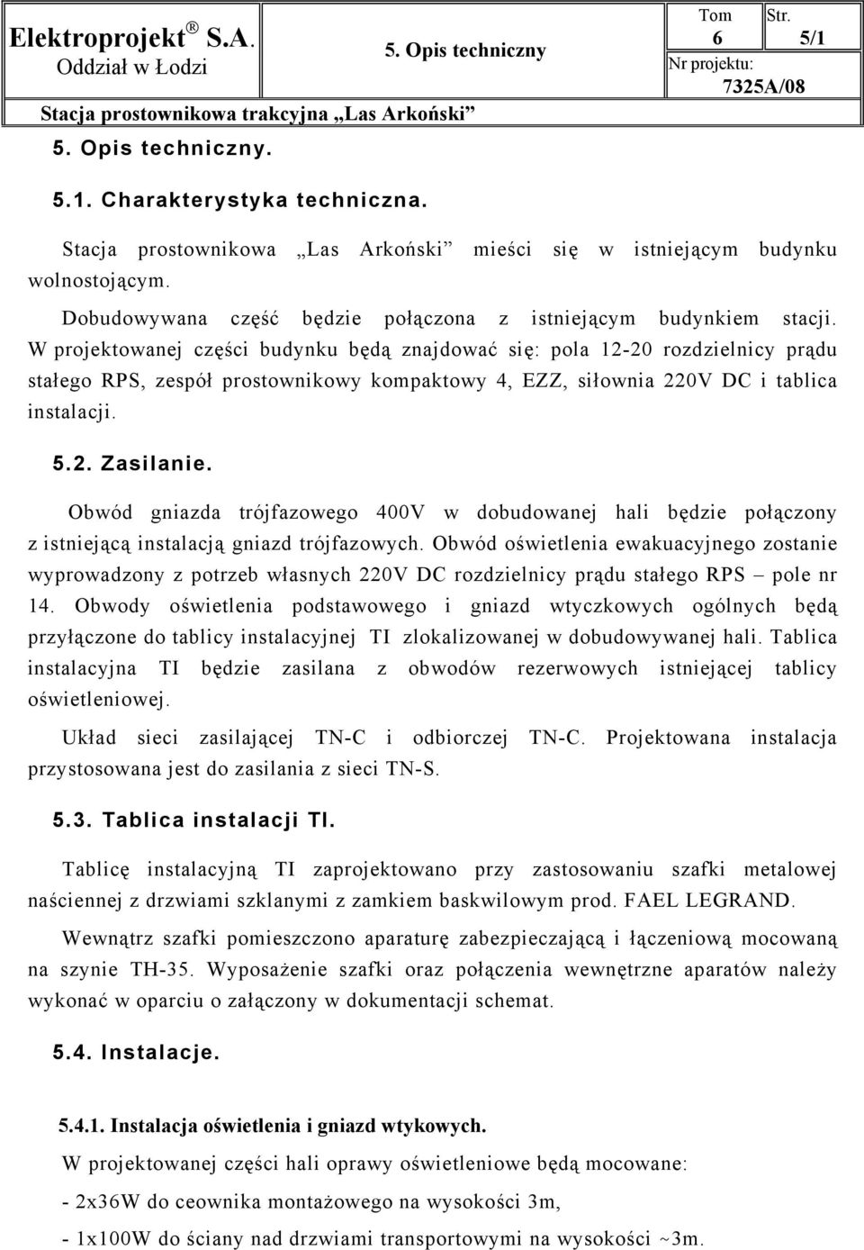 W projektowanej części budynku będą znajdować się: pola 12-20 rozdzielnicy prądu stałego RPS, zespół prostownikowy kompaktowy 4, EZZ, siłownia 220V DC i tablica instalacji. 5.2. Zasilanie.