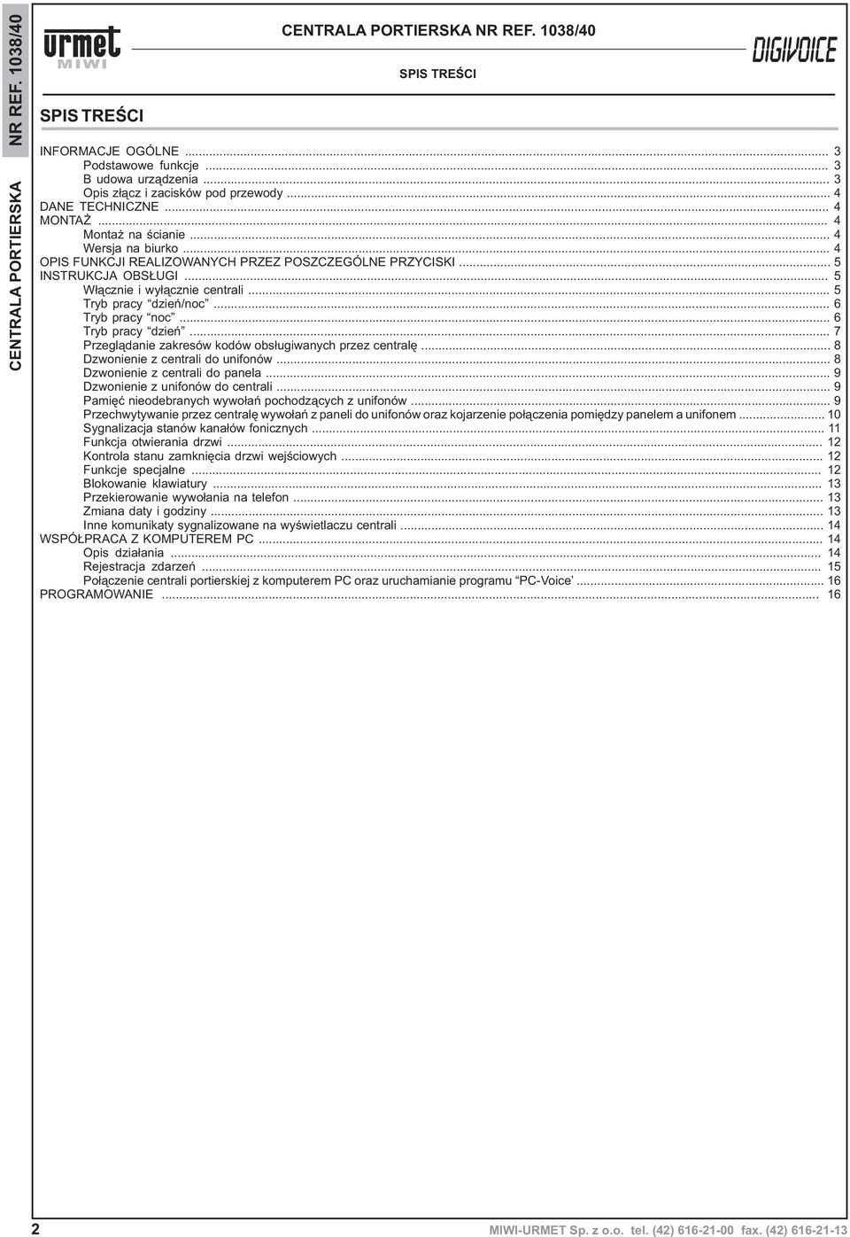 .. 6 Tryb pracy noc... 6 Tryb pracy dzieñ... 7 Przegl¹danie zakresów kodów obs³ugiwanych przez centralê... 8 Dzwonienie z centrali do unifonów... 8 Dzwonienie z centrali do panela.