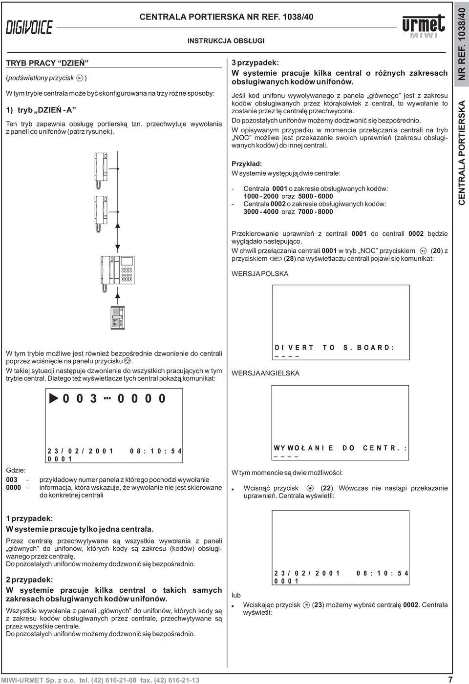 Jeœli kod unifonu wywo³ywanego z panela g³ównego jest z zakresu kodów obs³ugiwanych przez któr¹kolwiek z central, to wywo³anie to zostanie przez tê centralê przechwycone.