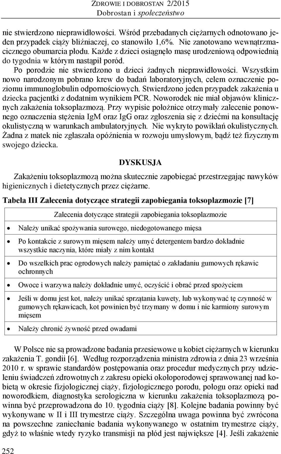 Po porodzie nie stwierdzono u dzieci żadnych nieprawidłowości. Wszystkim nowo narodzonym pobrano krew do badań laboratoryjnych, celem oznaczenie poziomu immunoglobulin odpornościowych.