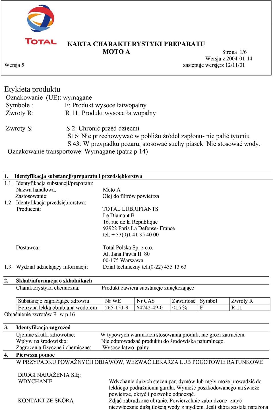 Identyfikacja substancji/preparatu i przedsiębiorstwa 1.1. Identyfikacja substancji/preparatu: Nazwa handlowa: Moto A Zastosowanie: Olej do filtrów powietrza 1.2.