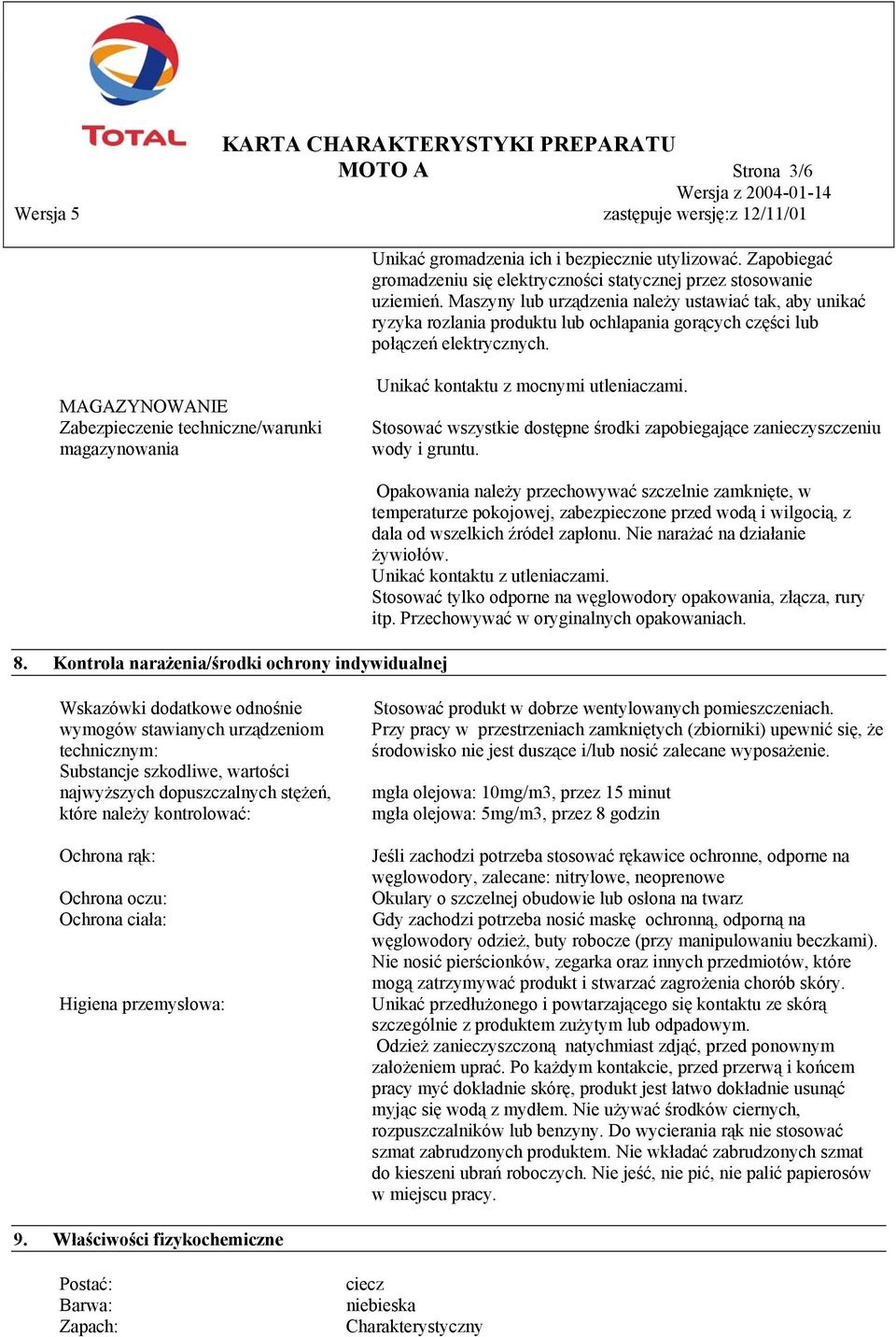 MAGAZYNOWANIE Zabezpieczenie techniczne/warunki magazynowania Unikać kontaktu z mocnymi utleniaczami. Stosować wszystkie dostępne środki zapobiegające zanieczyszczeniu wody i gruntu. 8.