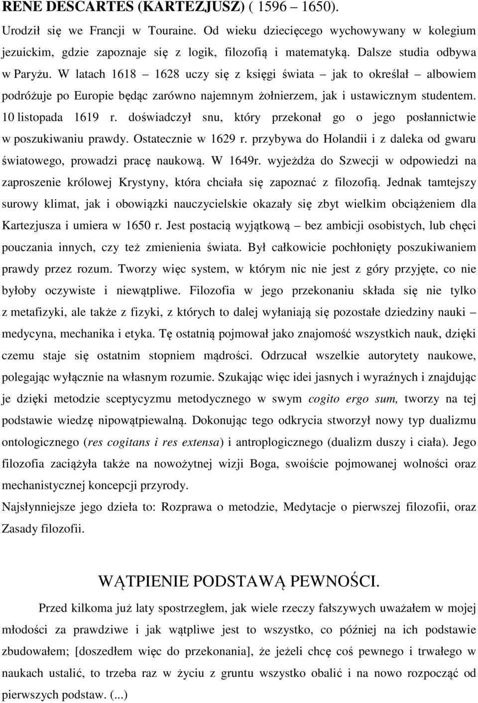 10 listopada 1619 r. doświadczył snu, który przekonał go o jego posłannictwie w poszukiwaniu prawdy. Ostatecznie w 1629 r. przybywa do Holandii i z daleka od gwaru światowego, prowadzi pracę naukową.