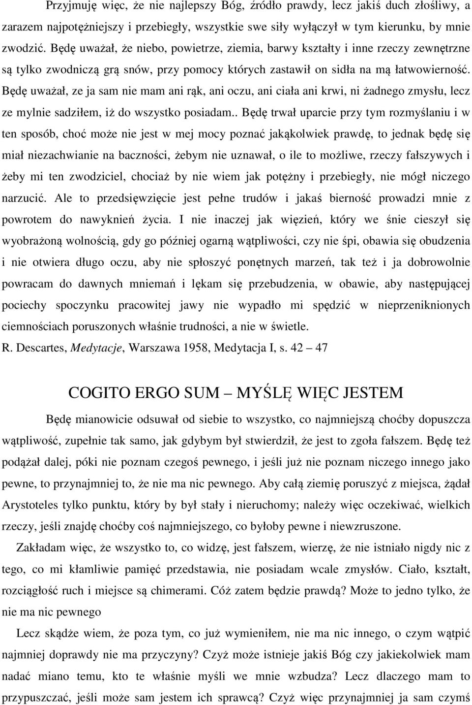 Będę uważał, ze ja sam nie mam ani rąk, ani oczu, ani ciała ani krwi, ni żadnego zmysłu, lecz ze mylnie sadziłem, iż do wszystko posiadam.