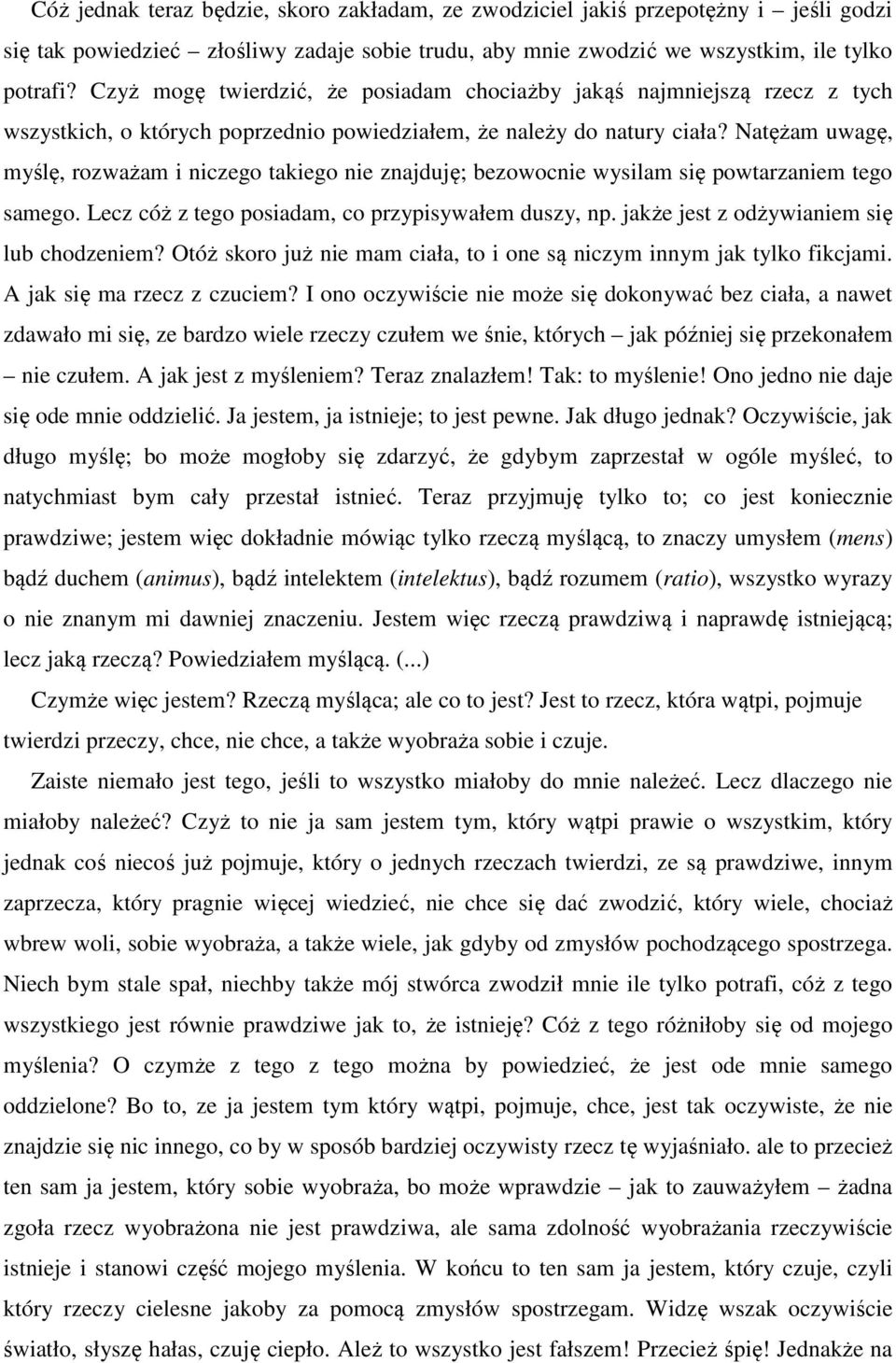 Natężam uwagę, myślę, rozważam i niczego takiego nie znajduję; bezowocnie wysilam się powtarzaniem tego samego. Lecz cóż z tego posiadam, co przypisywałem duszy, np.