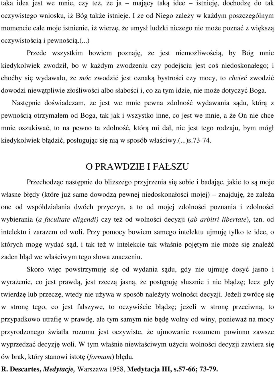 ..) Przede wszystkim bowiem poznaję, że jest niemożliwością, by Bóg mnie kiedykolwiek zwodził, bo w każdym zwodzeniu czy podejściu jest coś niedoskonałego; i choćby się wydawało, że móc zwodzić jest