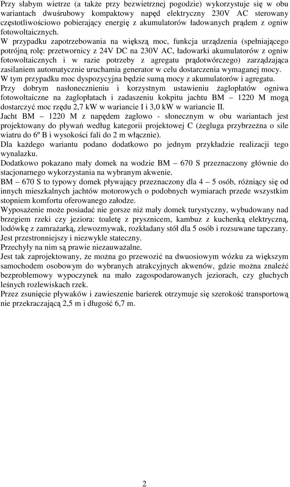 W przypadku zapotrzebowania na większą moc, funkcja urządzenia (spełniającego potrójną rolę: przetwornicy z 24V DC na 230V AC, ładowarki akumulatorów z ogniw fotowoltaicznych i w razie potrzeby z