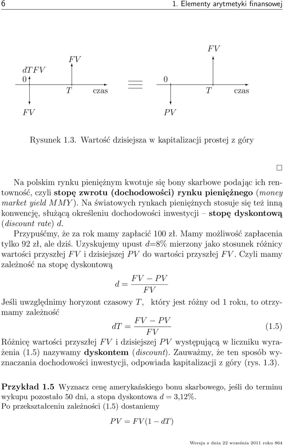 Na światowych rynkach pieniężnych stosuje się też inną konwencję, służącą określeniu dochodowości inwestycji stopę dyskontową discount rate) d. Przypuśćy, że za rok ay zapłacić 00 zł.