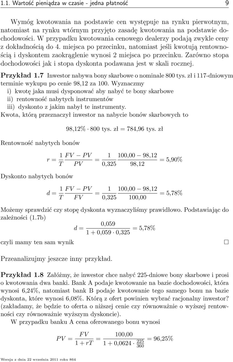 Zarówno stopa dochodowości jak i stopa dyskonta podawana jest w skali rocznej. Przykład.7 Inwestor nabywa bony skarbowe o noinale 800 tys. zł i 7-dniowy terinie wykupu po cenie 98,2 za 00.