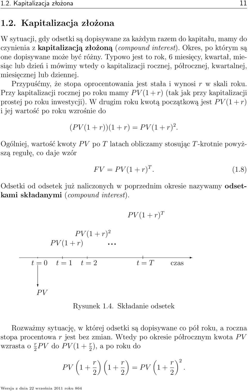 Przypuśćy, że stopa oprocentowania jest stała i wynosi r w skali roku. Przy kapitalizacji rocznej po roku ay P V + r) tak jak przy kapitalizacji prostej po roku inwestycji).