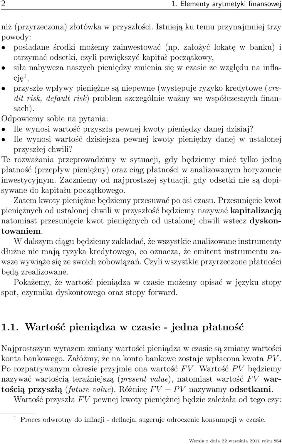 występuje ryzyko kredytowe credit risk, default risk) proble szczególnie ważny we współczesnych finansach). Odpowiey sobie na pytania: Ile wynosi wartość przyszła pewnej kwoty pieniędzy danej dzisiaj?