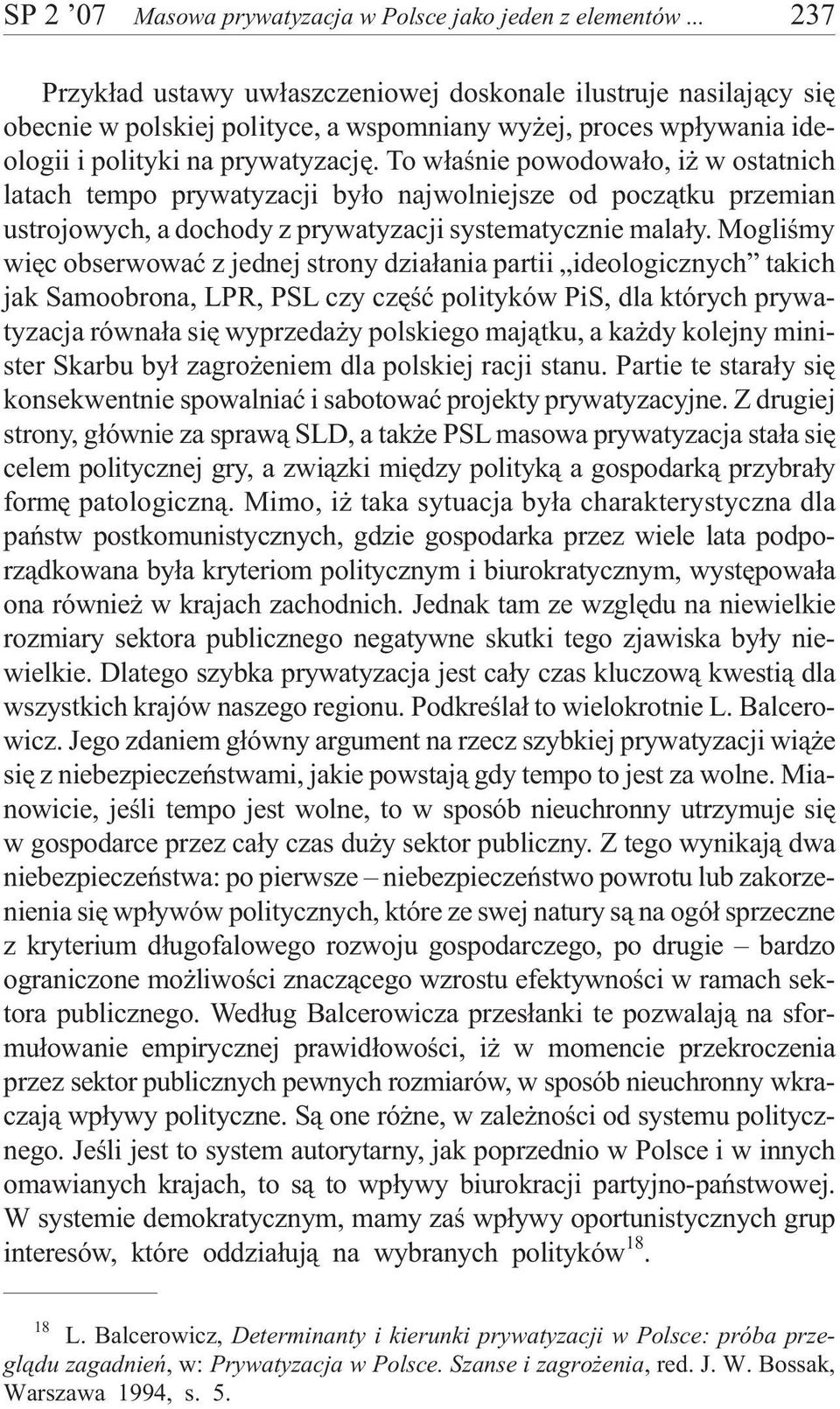 To w³aœnie powodowa³o, i w ostatnich latach tempo prywatyzacji by³o najwolniejsze od pocz¹tku przemian ustrojowych, a dochody z prywatyzacji systematycznie mala³y.