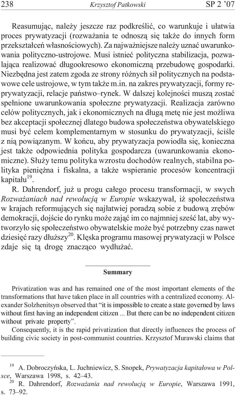 Niezbêdna jest zatem zgoda ze strony ró nych si³ politycznych na podstawowe cele ustrojowe, w tym tak e m.in. na zakres prywatyzacji, formy reprywatyzacji, relacje pañstwo rynek.