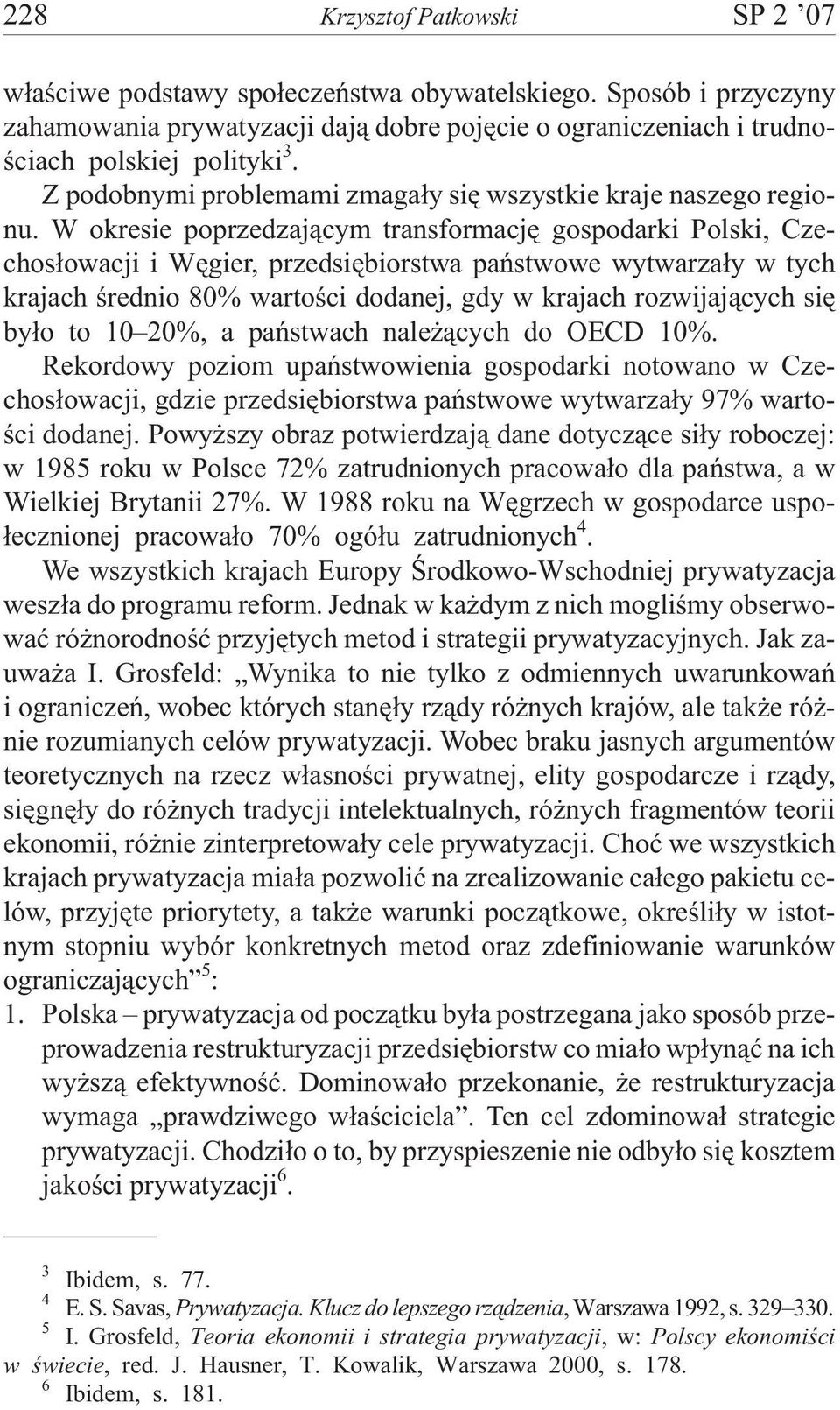 W okresie poprzedzaj¹cym transformacjê gospodarki Polski, Czechos³owacji i Wêgier, przedsiêbiorstwa pañstwowe wytwarza³y w tych krajach œrednio 80% wartoœci dodanej, gdy w krajach rozwijaj¹cych siê