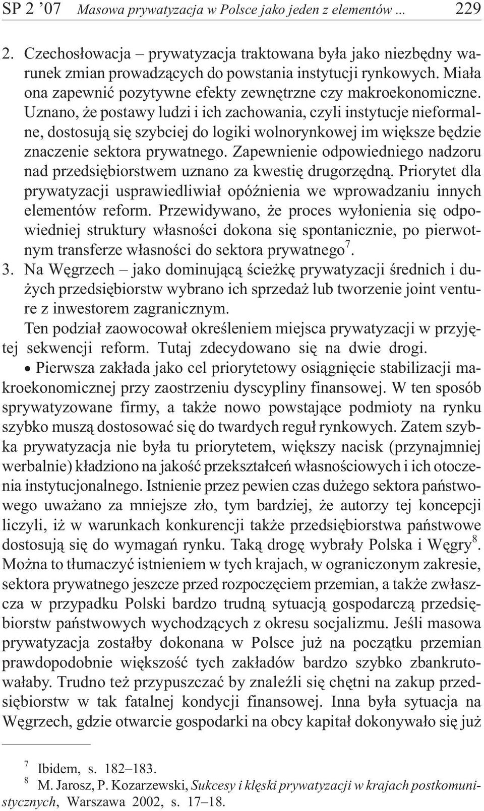 Uznano, e postawy ludzi i ich zachowania, czyli instytucje nieformalne, dostosuj¹ siê szybciej do logiki wolnorynkowej im wiêksze bêdzie znaczenie sektora prywatnego.