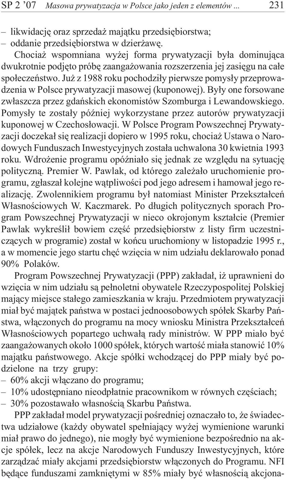 Ju z 1988 roku pochodzi³y pierwsze pomys³y przeprowadzenia w Polsce prywatyzacji masowej (kuponowej). By³y one forsowane zw³aszcza przez gdañskich ekonomistów Szomburga i Lewandowskiego.
