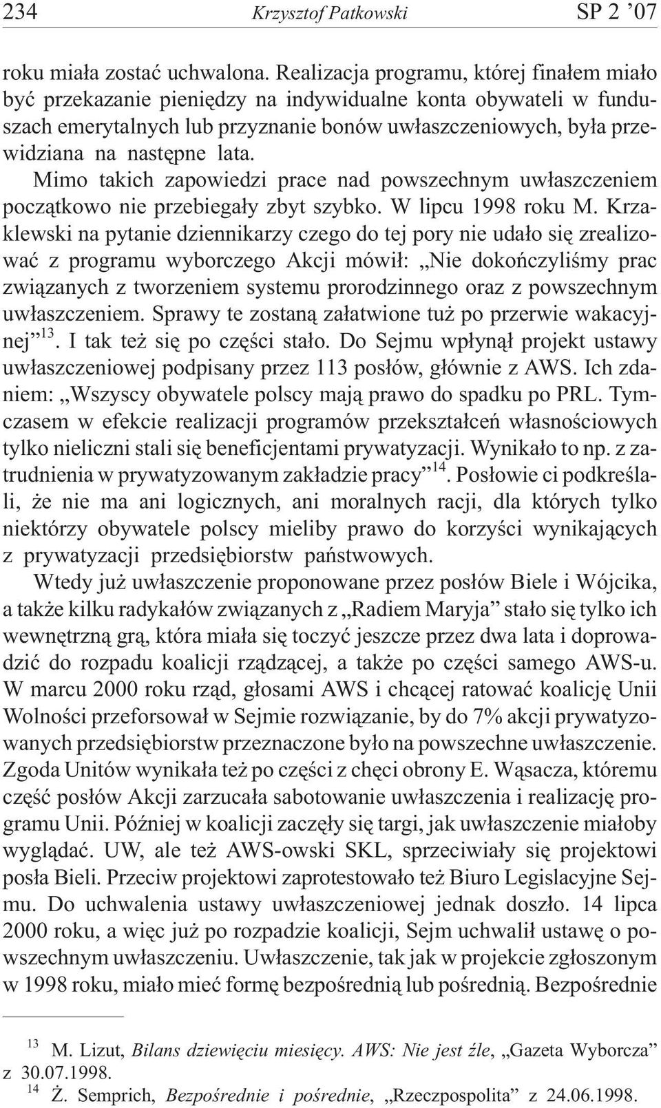 Mimo takich zapowiedzi prace nad powszechnym uw³aszczeniem pocz¹tkowo nie przebiega³y zbyt szybko. W lipcu 1998 roku M.