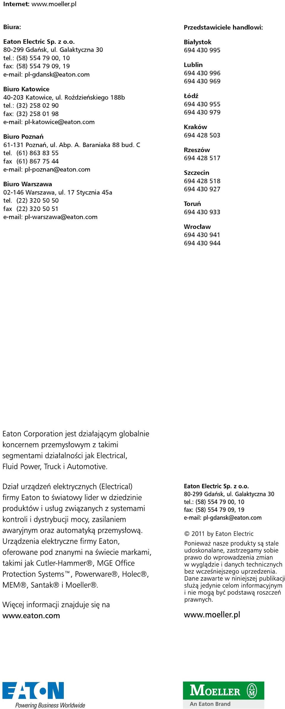 C tel. (61) 863 83 55 fax (61) 867 75 44 e-mail: pl-poznan@eaton.com Biuro Warszawa 02-146 Warszawa, ul. 17 Stycznia 45a tel. (22) 320 50 50 fax (22) 320 50 51 e-mail: pl-warszawa@eaton.