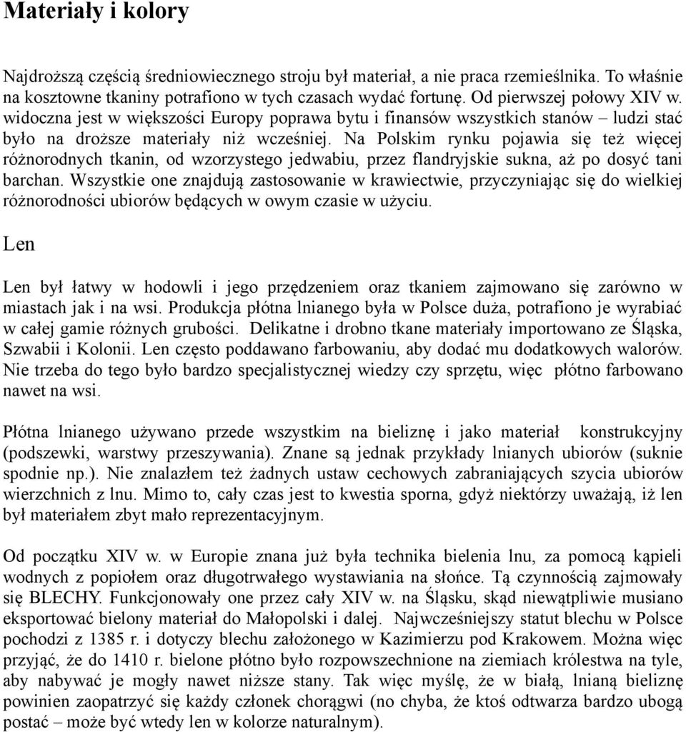 Na Polskim rynku pojawia się też więcej różnorodnych tkanin, od wzorzystego jedwabiu, przez flandryjskie sukna, aż po dosyć tani barchan.