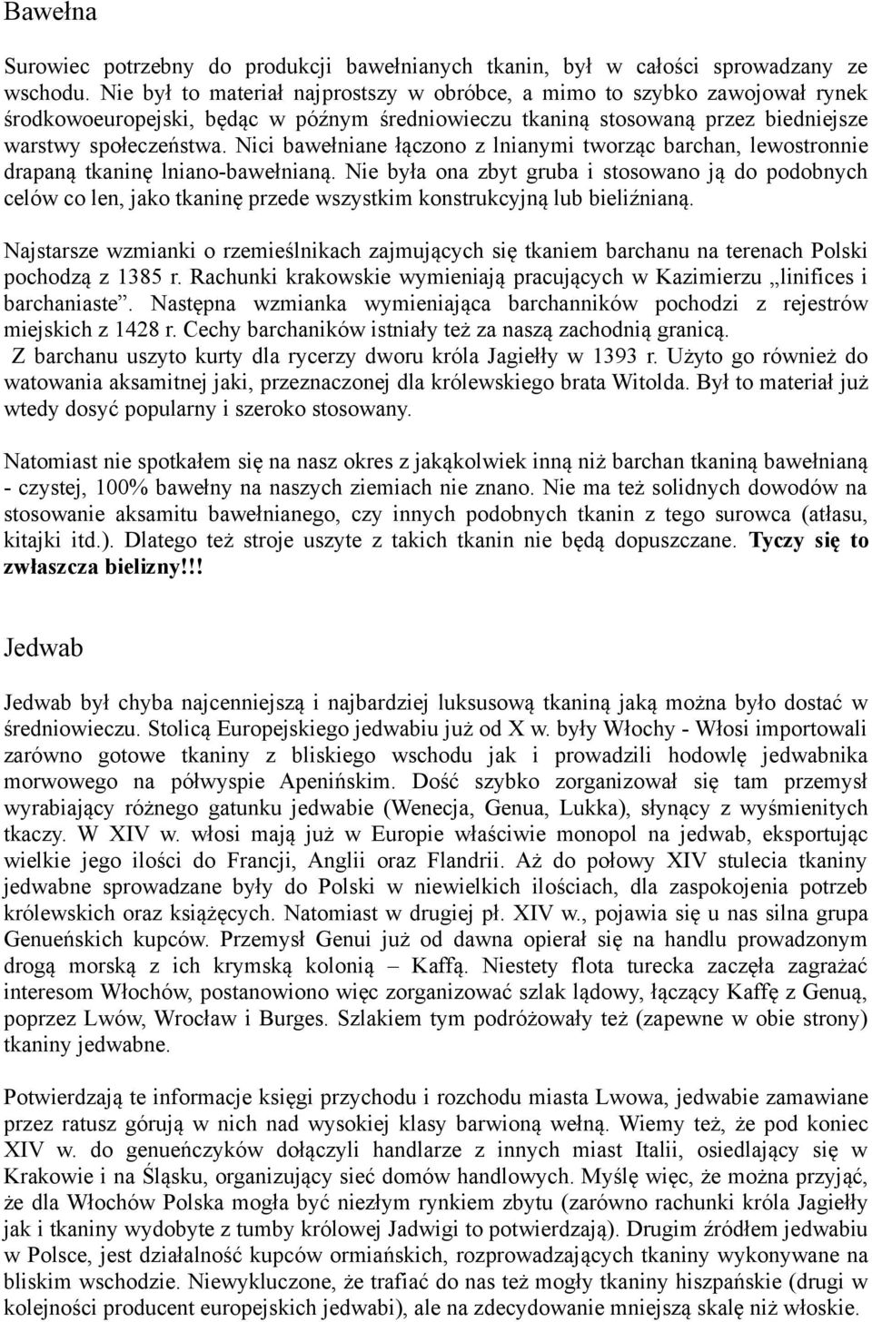 Nici bawełniane łączono z lnianymi tworząc barchan, lewostronnie drapaną tkaninę lniano-bawełnianą.