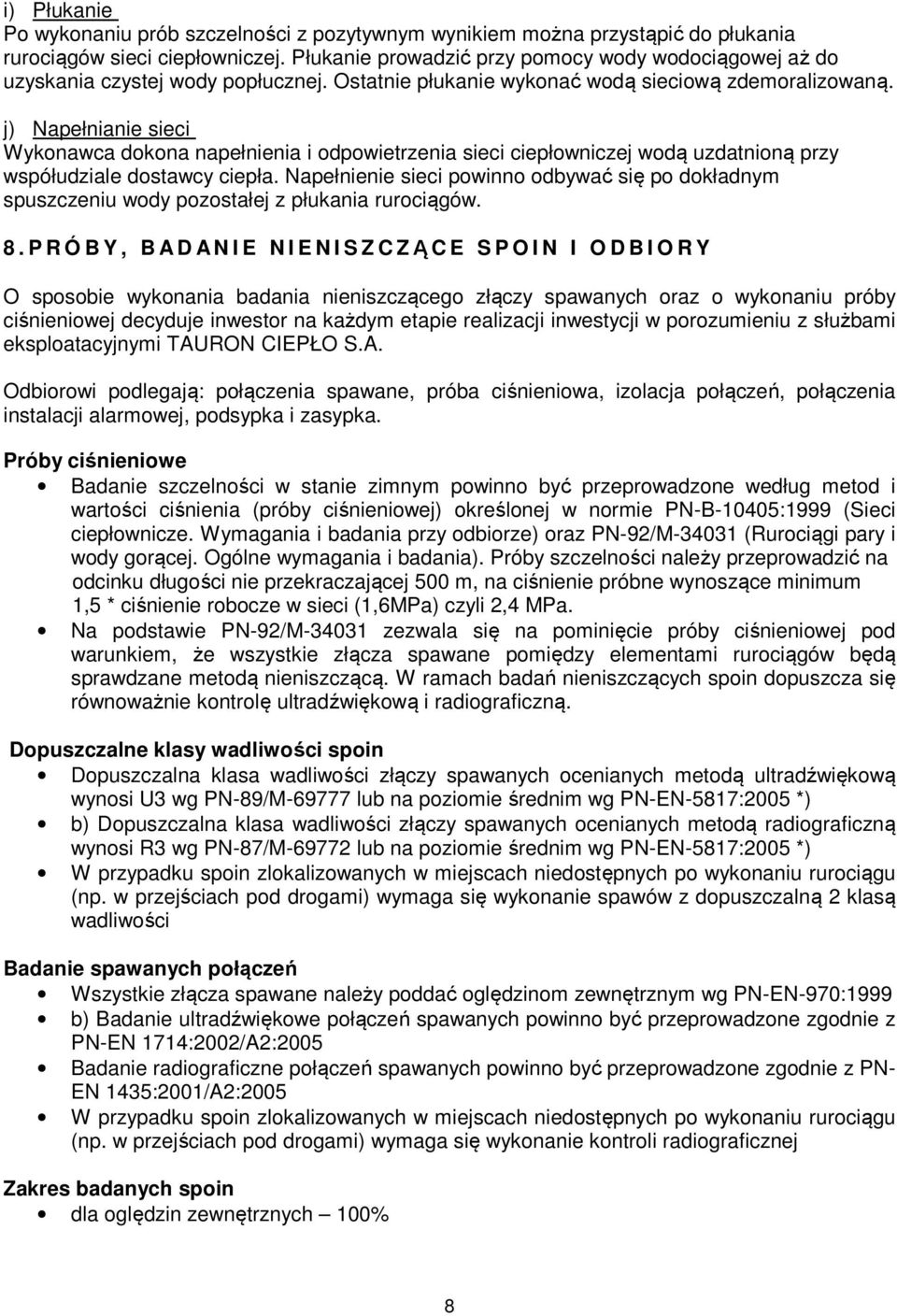 j) Napełnianie sieci Wykonawca dokona napełnienia i odpowietrzenia sieci ciepłowniczej wodą uzdatnioną przy współudziale dostawcy ciepła.