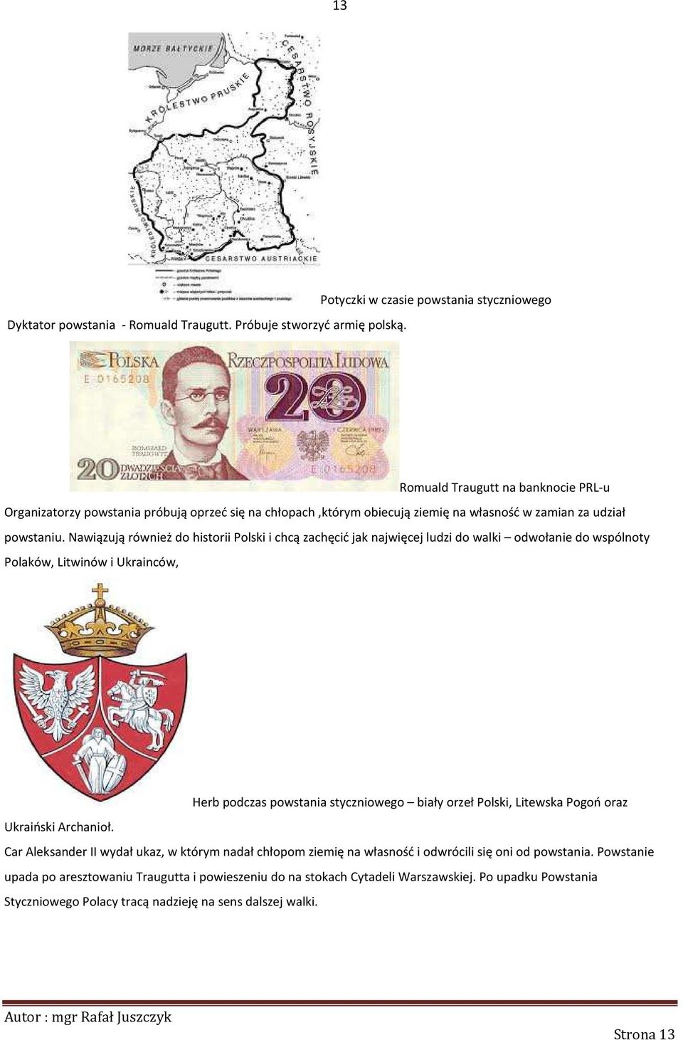 Nawiązują również do historii Polski i chcą zachęcić jak najwięcej ludzi do walki odwołanie do wspólnoty Polaków, Litwinów i Ukrainców, Herb podczas powstania styczniowego biały orzeł Polski,