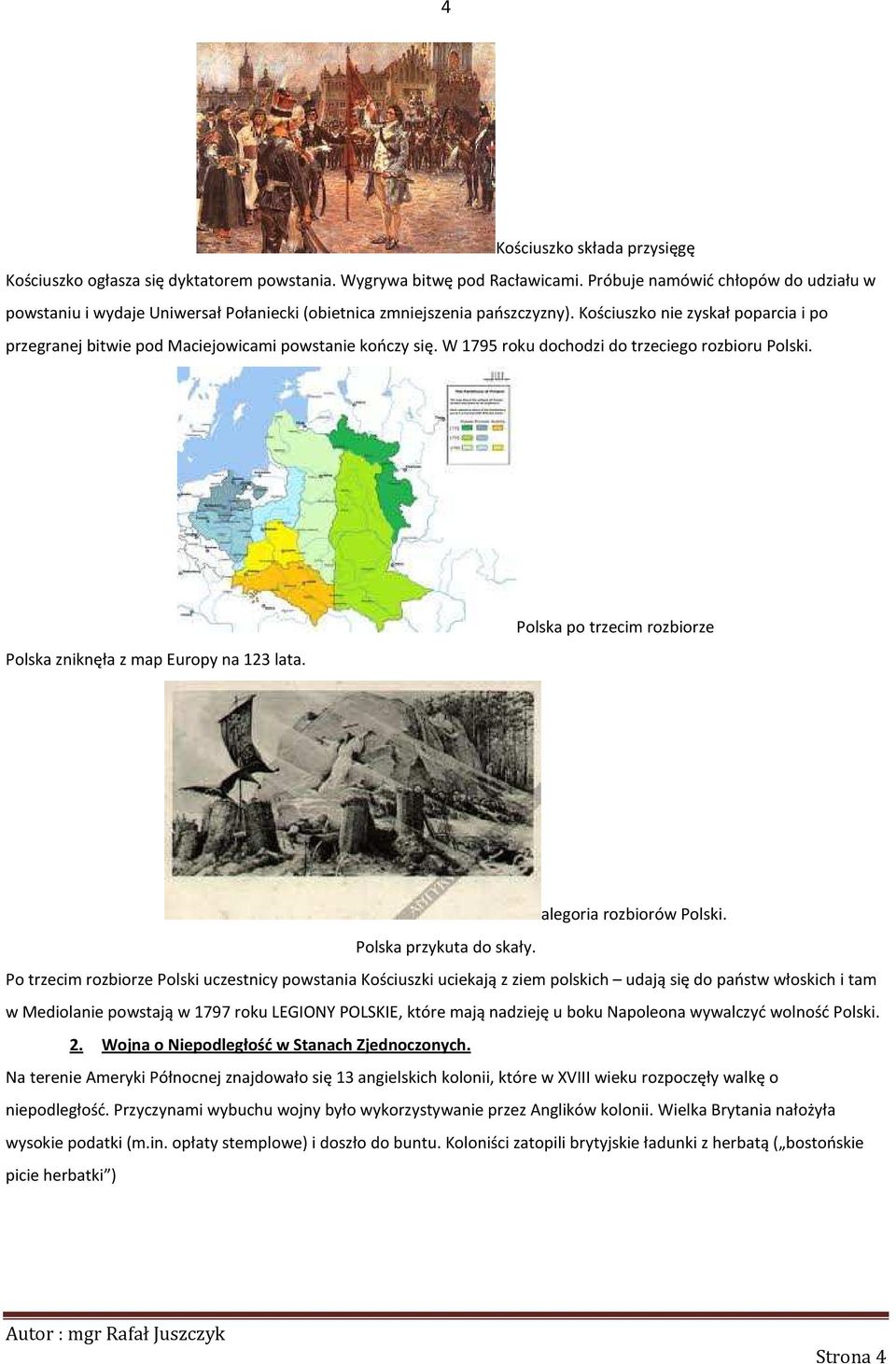 Kościuszko nie zyskał poparcia i po przegranej bitwie pod Maciejowicami powstanie kończy się. W 1795 roku dochodzi do trzeciego rozbioru Polski. Polska zniknęła z map Europy na 123 lata.