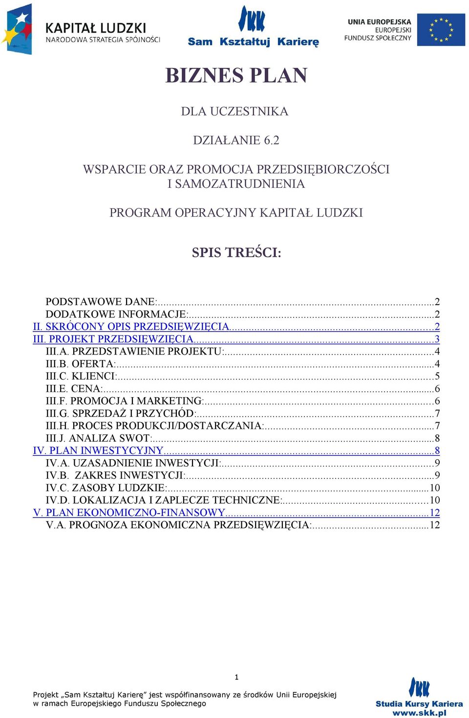 ..6 III.F. PROMOCJA I MARKETING:...6 III.G. SPRZEDAŻ I PRZYCHÓD:...7 III.H. PROCES PRODUKCJI/DOSTARCZANIA:...7 III.J. ANALIZA SWOT:...8 IV. PLAN INWESTYCYJNY... 8 IV.A. UZASADNIENIE INWESTYCJI:.