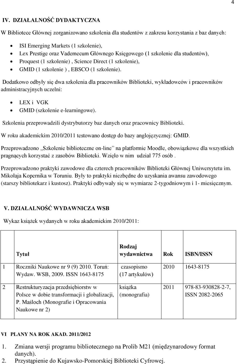 Dodatkowo odbyły się dwa szkolenia dla pracowników Biblioteki, wykładowców i pracowników administracyjnych uczelni: LEX i VGK GMID (szkolenie e-learningowe).